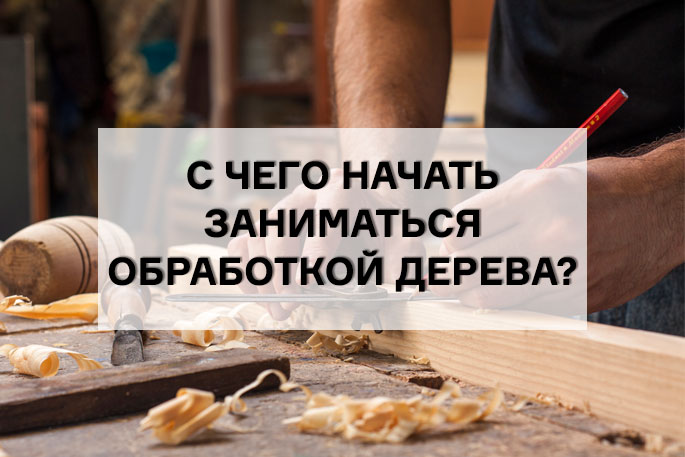 Деревообработка: 5 советов для начинающего